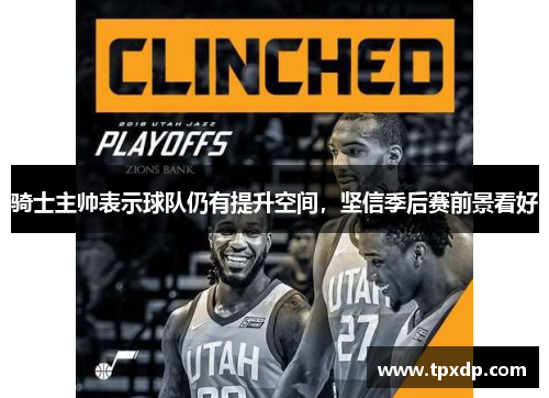 骑士主帅表示球队仍有提升空间，坚信季后赛前景看好