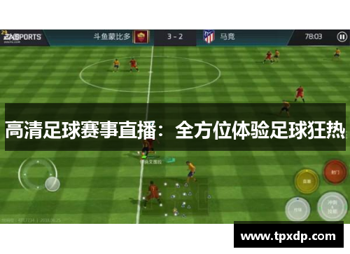 高清足球赛事直播：全方位体验足球狂热