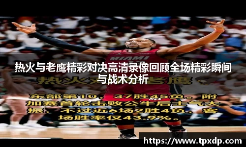 热火与老鹰精彩对决高清录像回顾全场精彩瞬间与战术分析