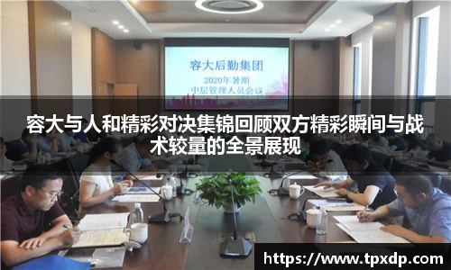 容大与人和精彩对决集锦回顾双方精彩瞬间与战术较量的全景展现