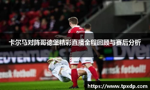 卡尔马对阵哥德堡精彩直播全程回顾与赛后分析