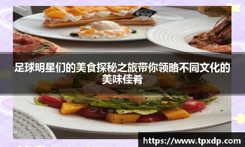 足球明星们的美食探秘之旅带你领略不同文化的美味佳肴